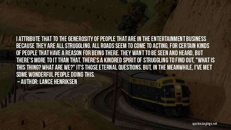 Lance Henriksen Quotes: I Attribute That To The Generosity Of People That Are In The Entertainment Business Because They Are All Struggling. All