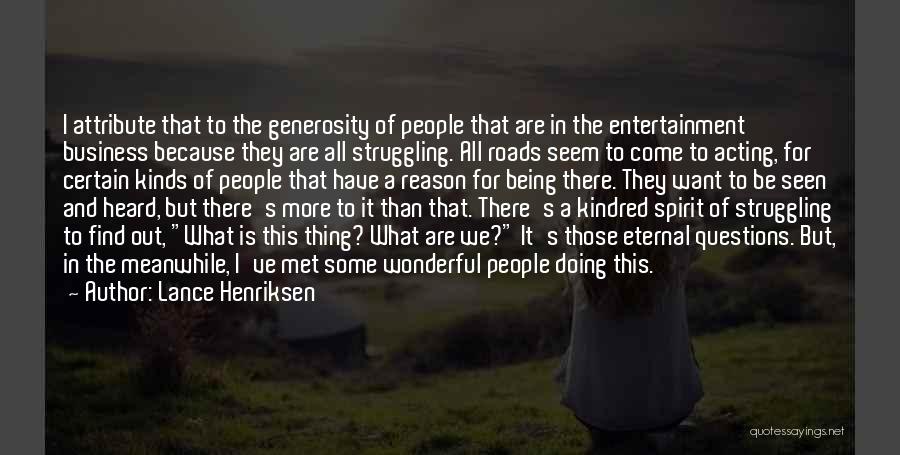 Lance Henriksen Quotes: I Attribute That To The Generosity Of People That Are In The Entertainment Business Because They Are All Struggling. All