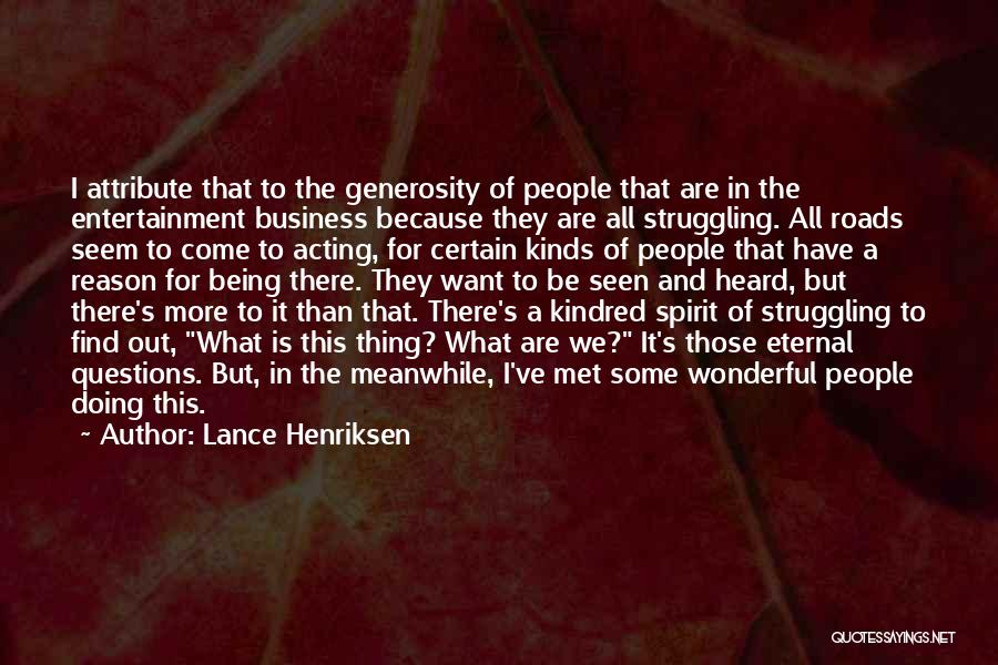 Lance Henriksen Quotes: I Attribute That To The Generosity Of People That Are In The Entertainment Business Because They Are All Struggling. All