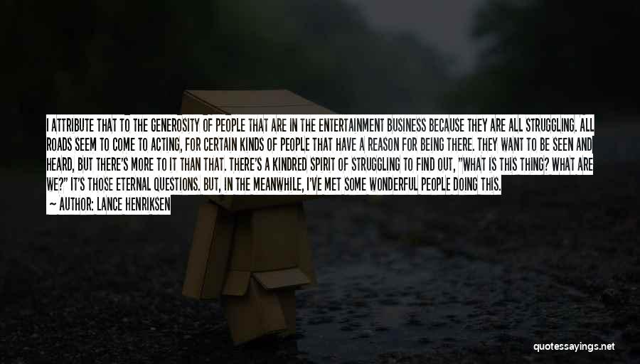 Lance Henriksen Quotes: I Attribute That To The Generosity Of People That Are In The Entertainment Business Because They Are All Struggling. All