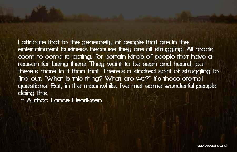 Lance Henriksen Quotes: I Attribute That To The Generosity Of People That Are In The Entertainment Business Because They Are All Struggling. All