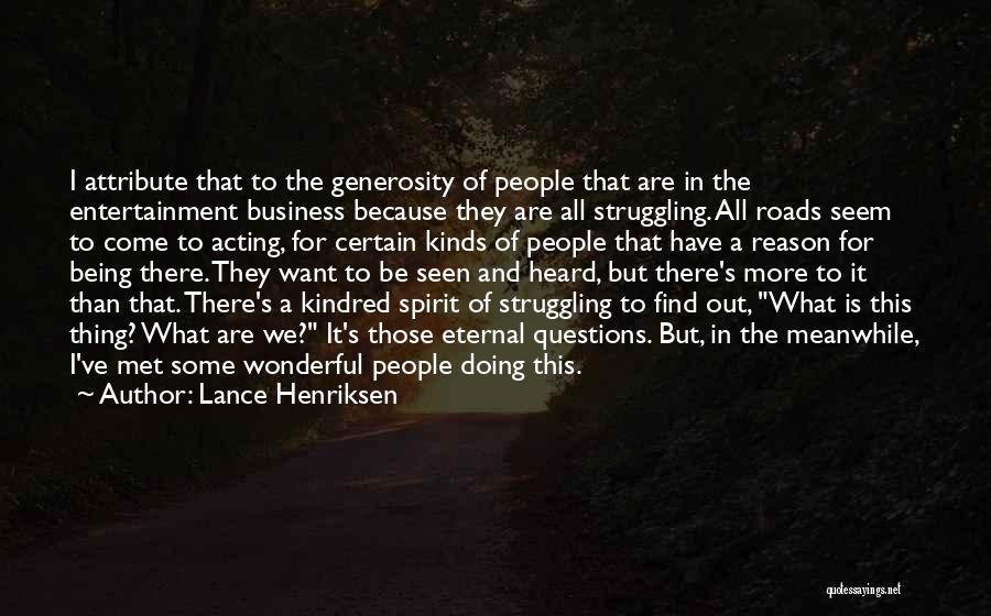 Lance Henriksen Quotes: I Attribute That To The Generosity Of People That Are In The Entertainment Business Because They Are All Struggling. All