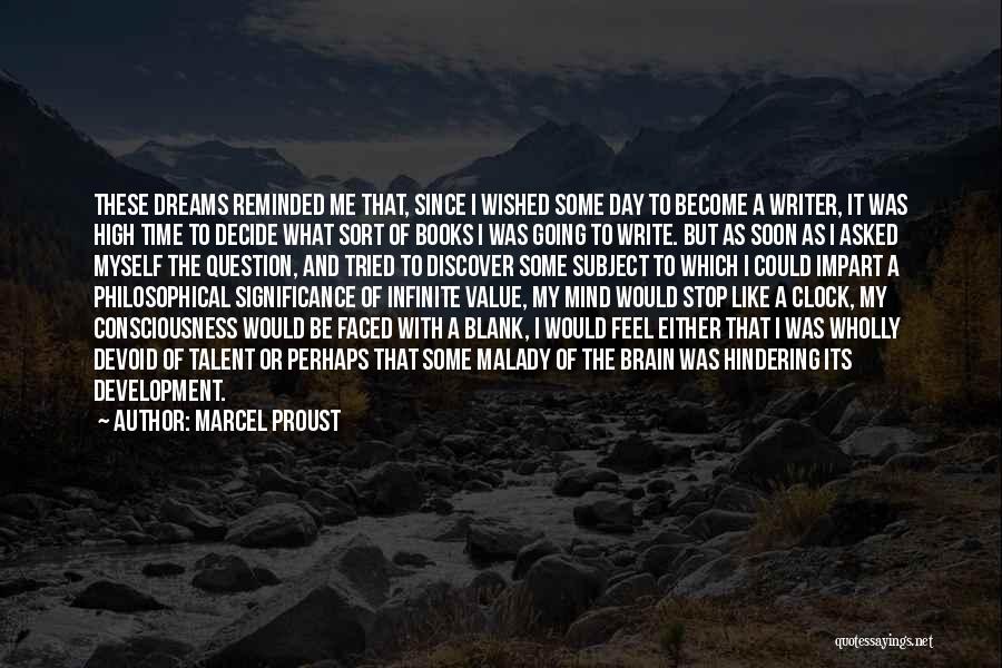 Marcel Proust Quotes: These Dreams Reminded Me That, Since I Wished Some Day To Become A Writer, It Was High Time To Decide