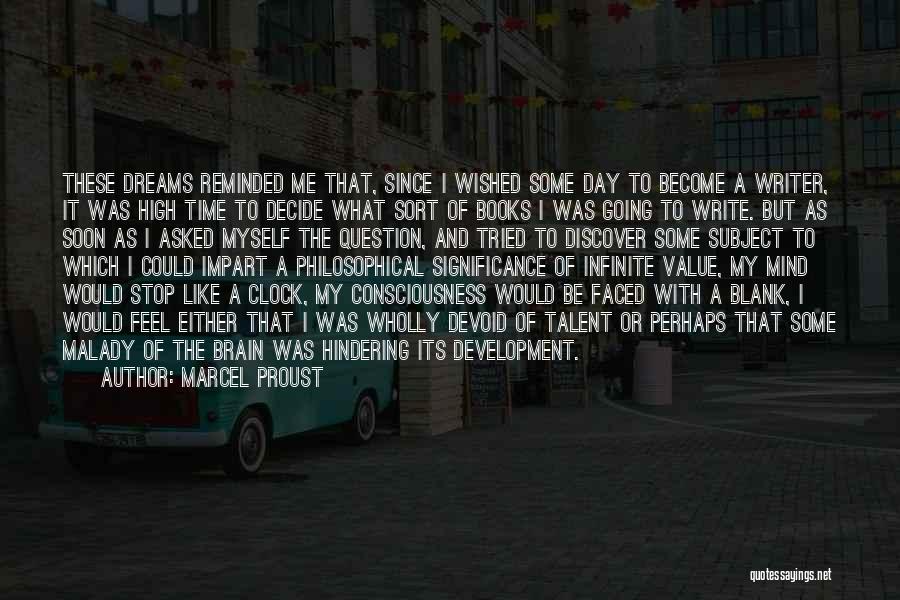 Marcel Proust Quotes: These Dreams Reminded Me That, Since I Wished Some Day To Become A Writer, It Was High Time To Decide