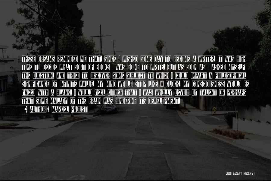 Marcel Proust Quotes: These Dreams Reminded Me That, Since I Wished Some Day To Become A Writer, It Was High Time To Decide
