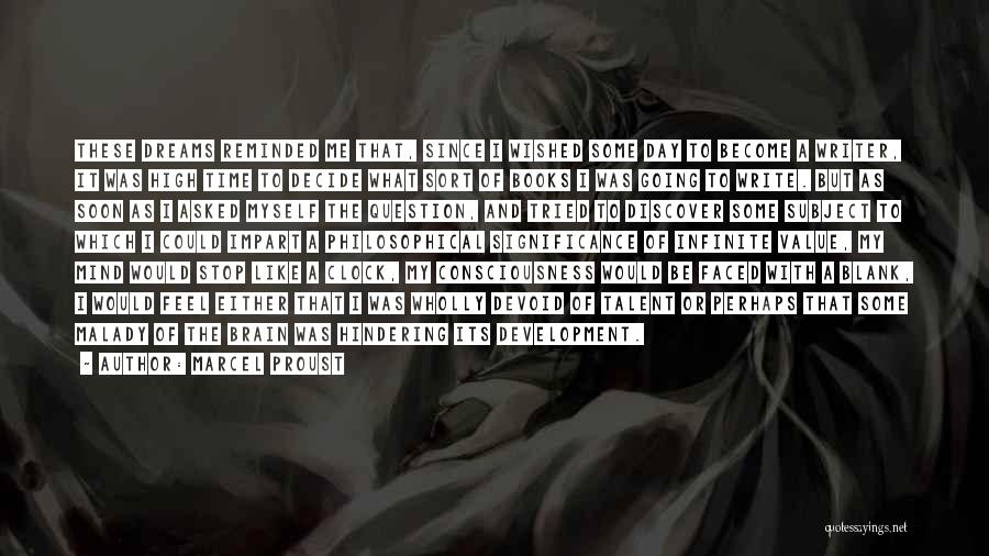 Marcel Proust Quotes: These Dreams Reminded Me That, Since I Wished Some Day To Become A Writer, It Was High Time To Decide