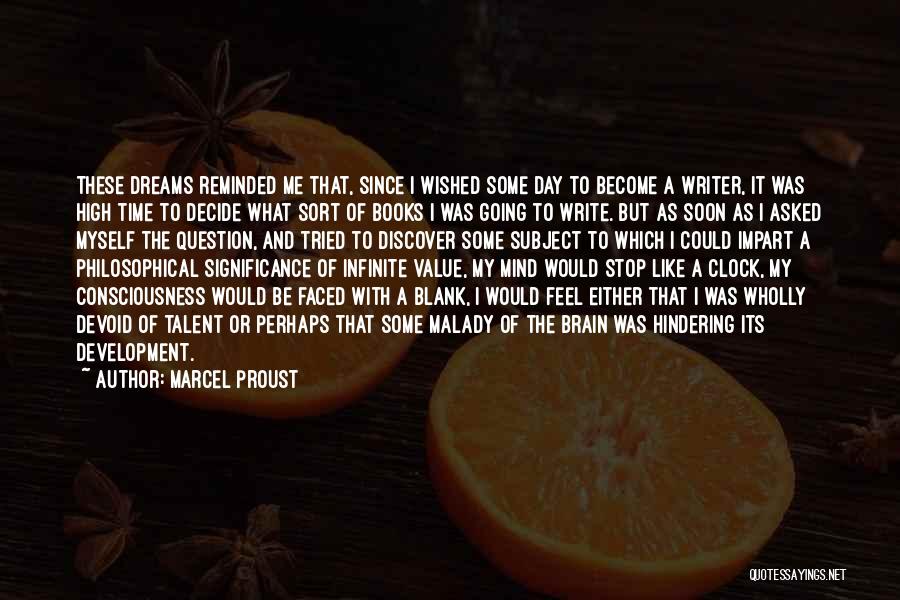 Marcel Proust Quotes: These Dreams Reminded Me That, Since I Wished Some Day To Become A Writer, It Was High Time To Decide