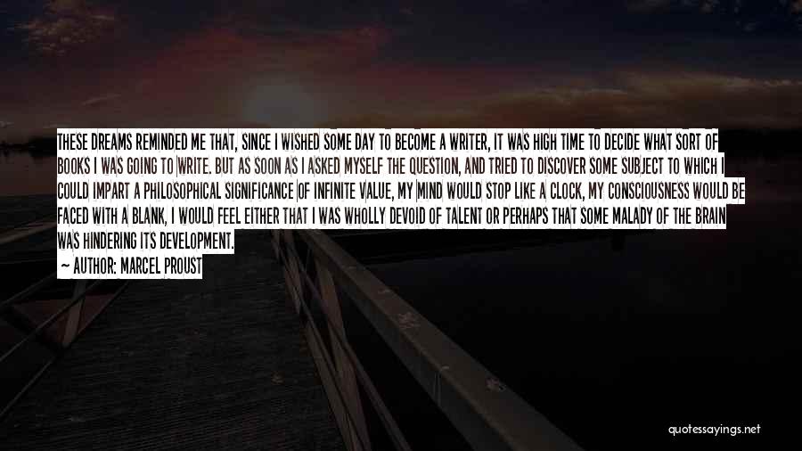 Marcel Proust Quotes: These Dreams Reminded Me That, Since I Wished Some Day To Become A Writer, It Was High Time To Decide