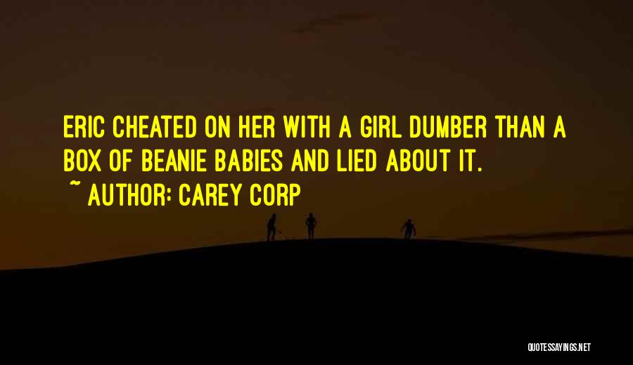 Carey Corp Quotes: Eric Cheated On Her With A Girl Dumber Than A Box Of Beanie Babies And Lied About It.