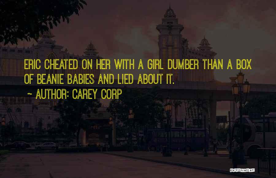 Carey Corp Quotes: Eric Cheated On Her With A Girl Dumber Than A Box Of Beanie Babies And Lied About It.