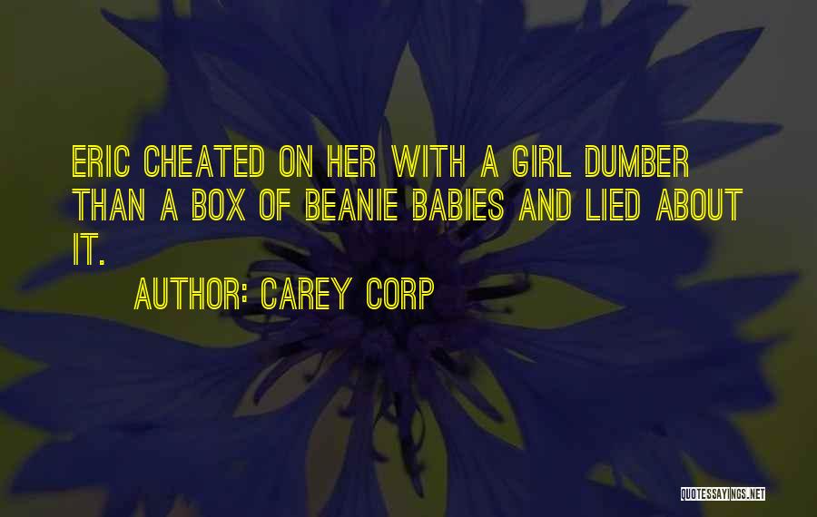 Carey Corp Quotes: Eric Cheated On Her With A Girl Dumber Than A Box Of Beanie Babies And Lied About It.