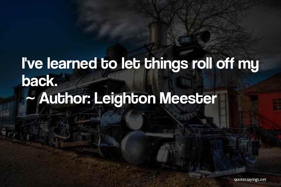 Leighton Meester Quotes: I've Learned To Let Things Roll Off My Back.