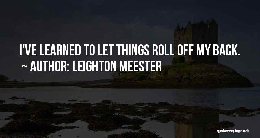 Leighton Meester Quotes: I've Learned To Let Things Roll Off My Back.