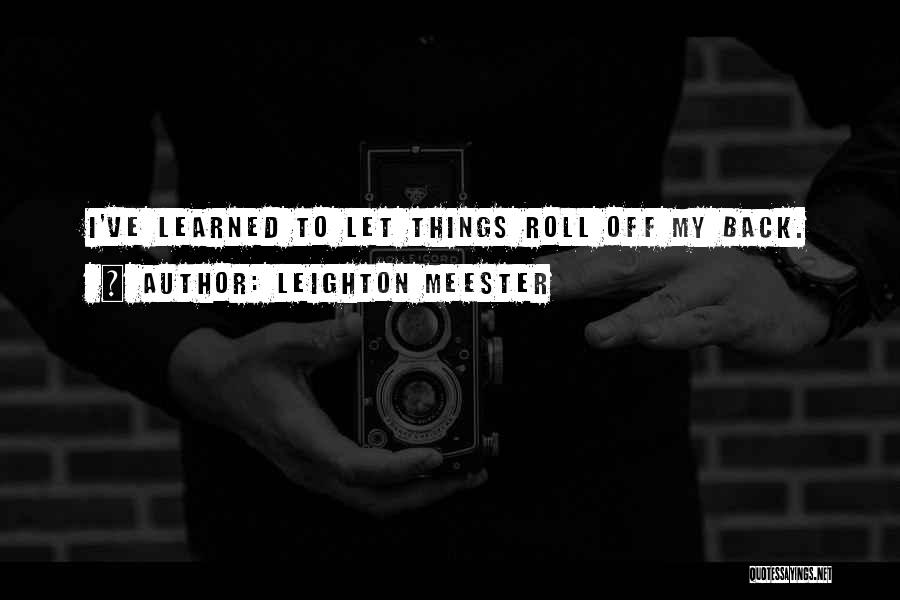 Leighton Meester Quotes: I've Learned To Let Things Roll Off My Back.