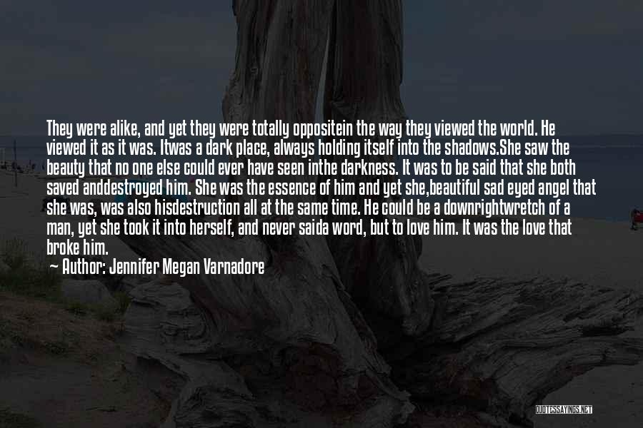 Jennifer Megan Varnadore Quotes: They Were Alike, And Yet They Were Totally Oppositein The Way They Viewed The World. He Viewed It As It