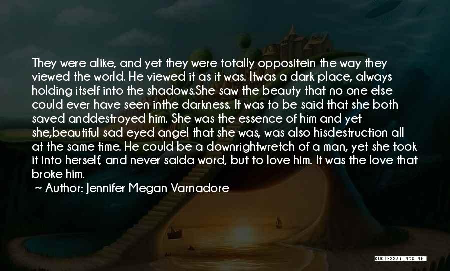 Jennifer Megan Varnadore Quotes: They Were Alike, And Yet They Were Totally Oppositein The Way They Viewed The World. He Viewed It As It