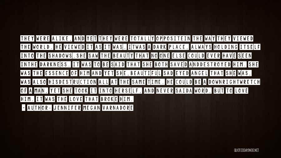 Jennifer Megan Varnadore Quotes: They Were Alike, And Yet They Were Totally Oppositein The Way They Viewed The World. He Viewed It As It