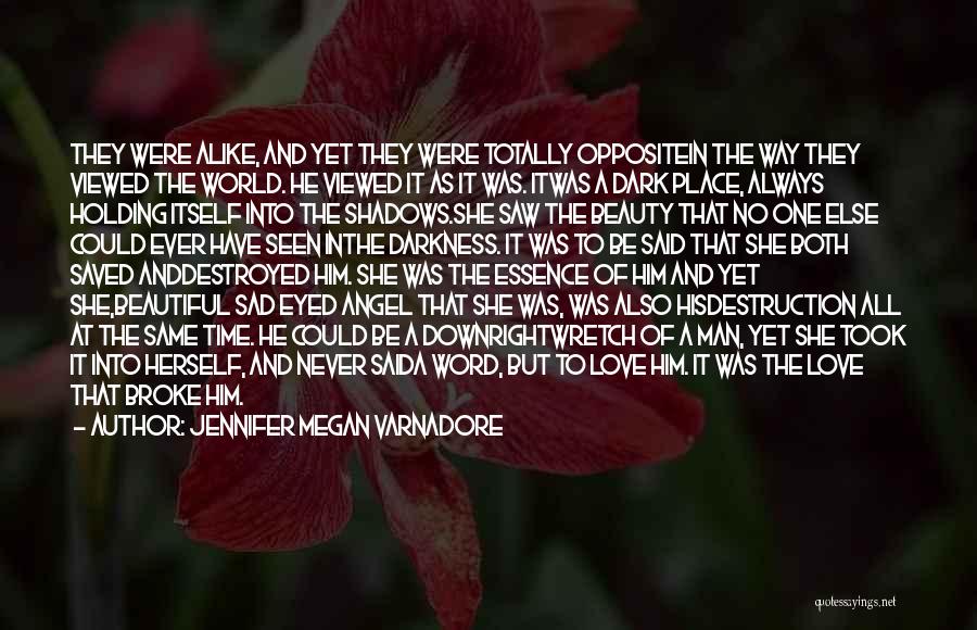 Jennifer Megan Varnadore Quotes: They Were Alike, And Yet They Were Totally Oppositein The Way They Viewed The World. He Viewed It As It