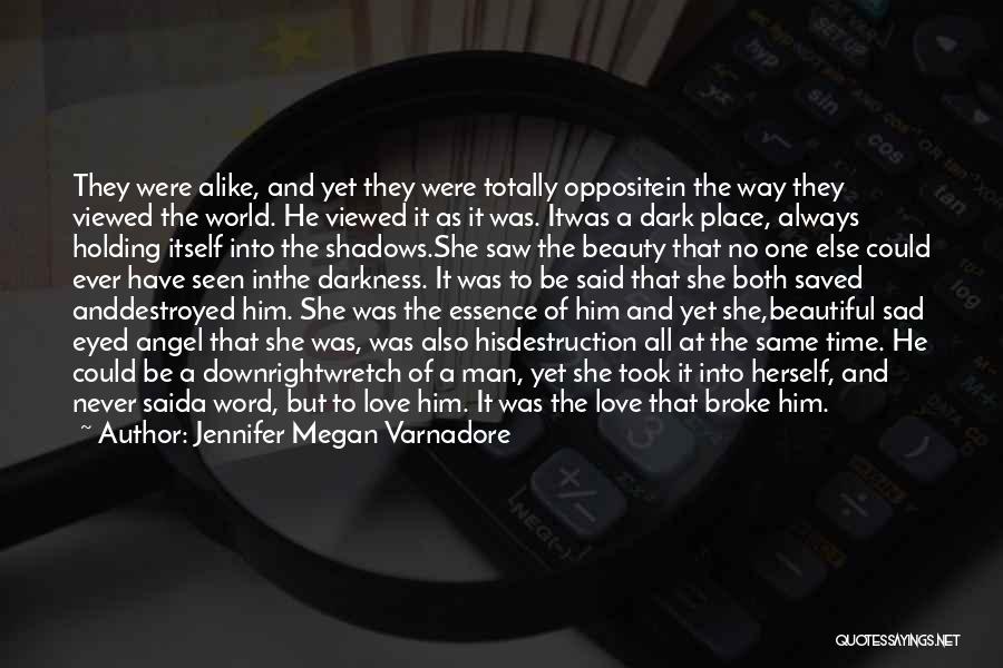 Jennifer Megan Varnadore Quotes: They Were Alike, And Yet They Were Totally Oppositein The Way They Viewed The World. He Viewed It As It