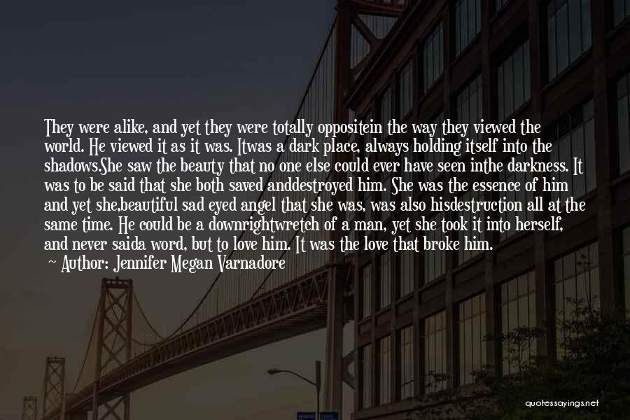 Jennifer Megan Varnadore Quotes: They Were Alike, And Yet They Were Totally Oppositein The Way They Viewed The World. He Viewed It As It