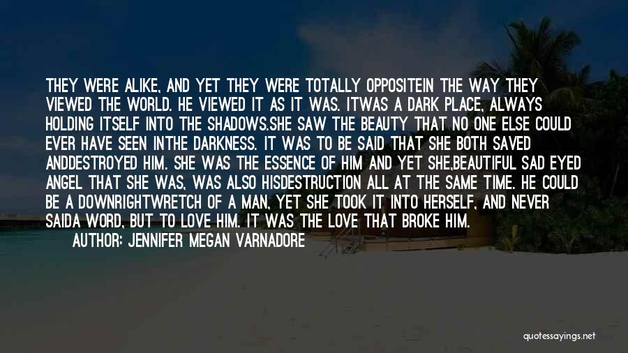 Jennifer Megan Varnadore Quotes: They Were Alike, And Yet They Were Totally Oppositein The Way They Viewed The World. He Viewed It As It