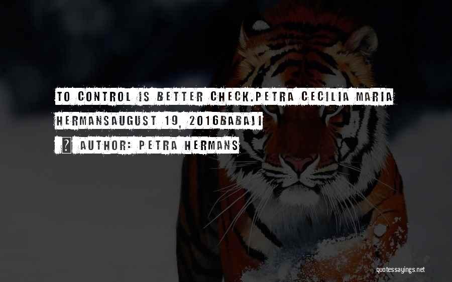 Petra Hermans Quotes: To Control Is Better Check.petra Cecilia Maria Hermansaugust 19, 2016babaji