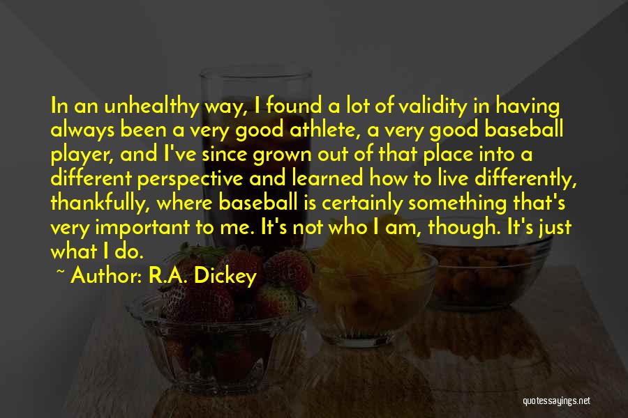 R.A. Dickey Quotes: In An Unhealthy Way, I Found A Lot Of Validity In Having Always Been A Very Good Athlete, A Very