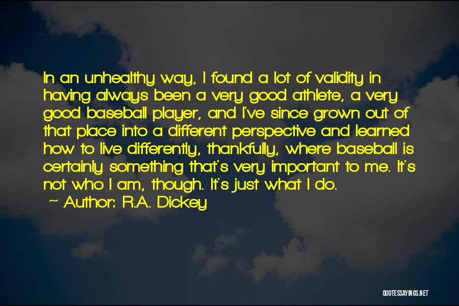 R.A. Dickey Quotes: In An Unhealthy Way, I Found A Lot Of Validity In Having Always Been A Very Good Athlete, A Very