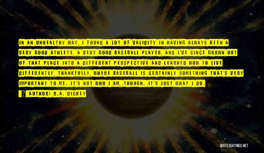 R.A. Dickey Quotes: In An Unhealthy Way, I Found A Lot Of Validity In Having Always Been A Very Good Athlete, A Very