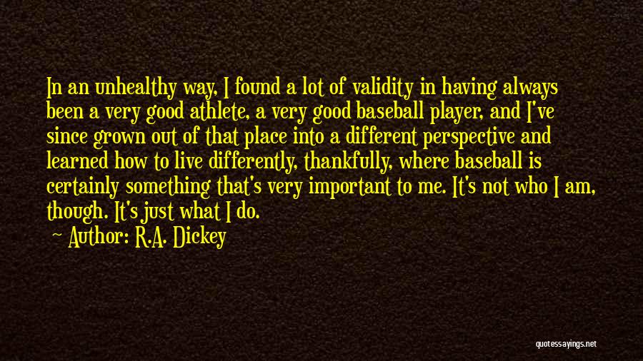 R.A. Dickey Quotes: In An Unhealthy Way, I Found A Lot Of Validity In Having Always Been A Very Good Athlete, A Very