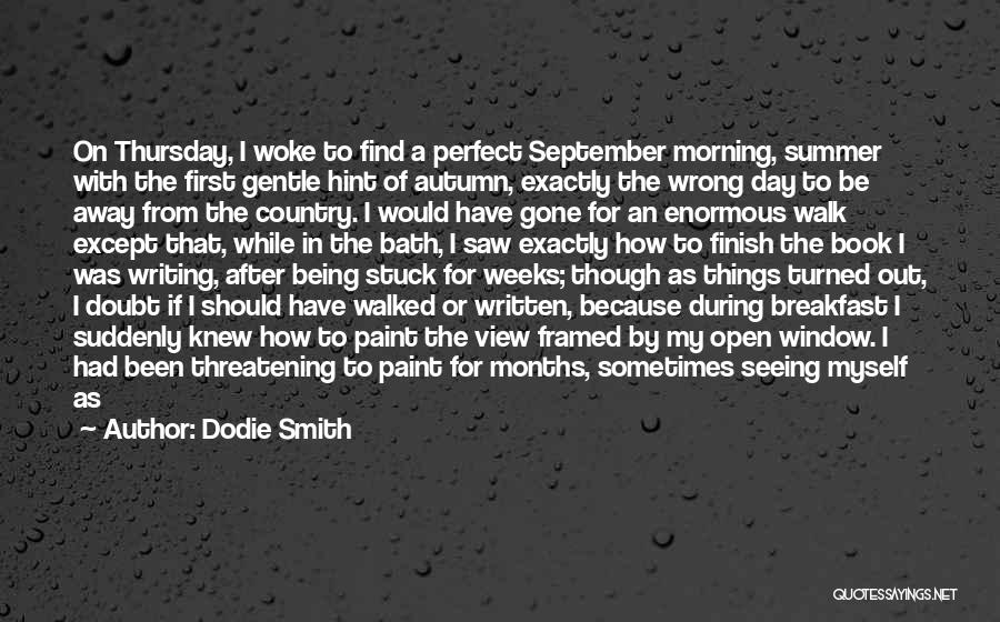 Dodie Smith Quotes: On Thursday, I Woke To Find A Perfect September Morning, Summer With The First Gentle Hint Of Autumn, Exactly The