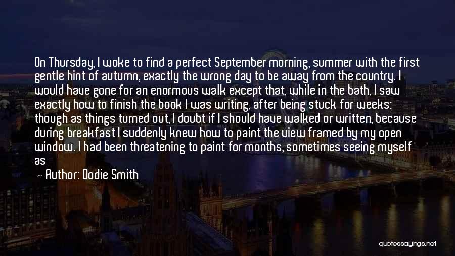 Dodie Smith Quotes: On Thursday, I Woke To Find A Perfect September Morning, Summer With The First Gentle Hint Of Autumn, Exactly The