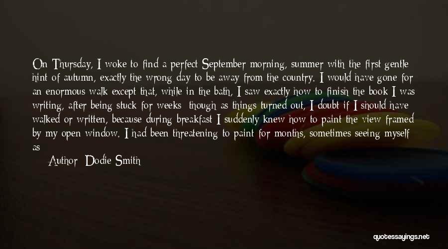 Dodie Smith Quotes: On Thursday, I Woke To Find A Perfect September Morning, Summer With The First Gentle Hint Of Autumn, Exactly The