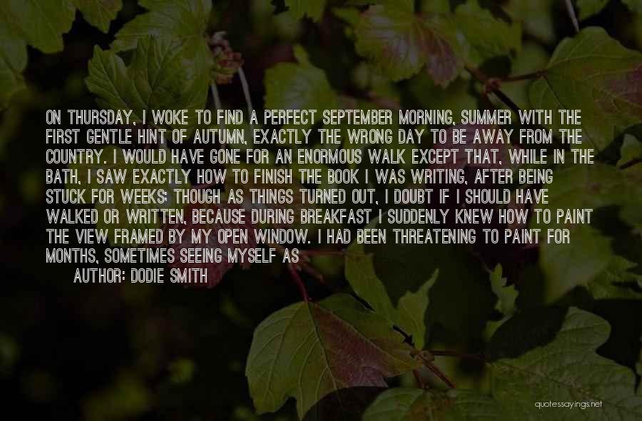 Dodie Smith Quotes: On Thursday, I Woke To Find A Perfect September Morning, Summer With The First Gentle Hint Of Autumn, Exactly The