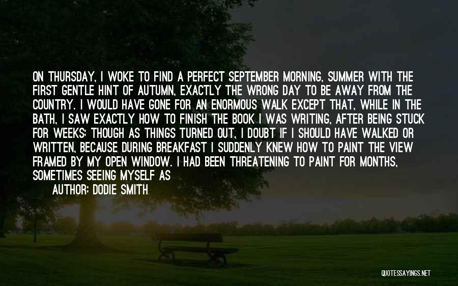 Dodie Smith Quotes: On Thursday, I Woke To Find A Perfect September Morning, Summer With The First Gentle Hint Of Autumn, Exactly The