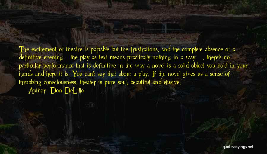 Don DeLillo Quotes: The Excitement Of Theatre Is Palpable But The Frustrations, And The Complete Absence Of A Definitive Evening - The Play