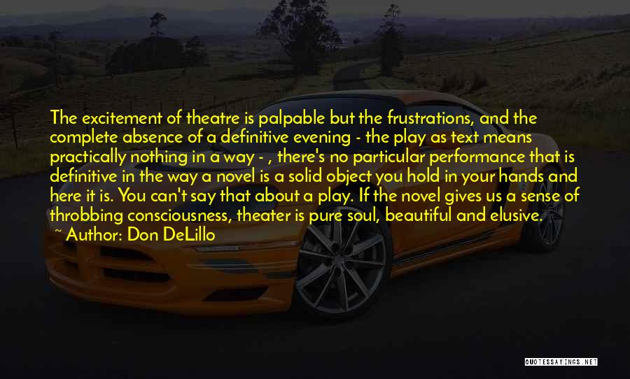 Don DeLillo Quotes: The Excitement Of Theatre Is Palpable But The Frustrations, And The Complete Absence Of A Definitive Evening - The Play