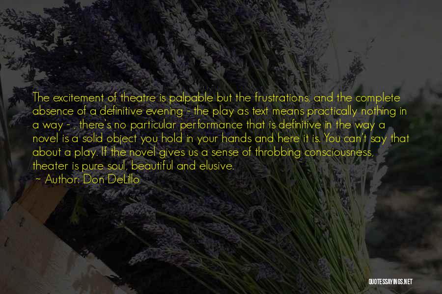 Don DeLillo Quotes: The Excitement Of Theatre Is Palpable But The Frustrations, And The Complete Absence Of A Definitive Evening - The Play