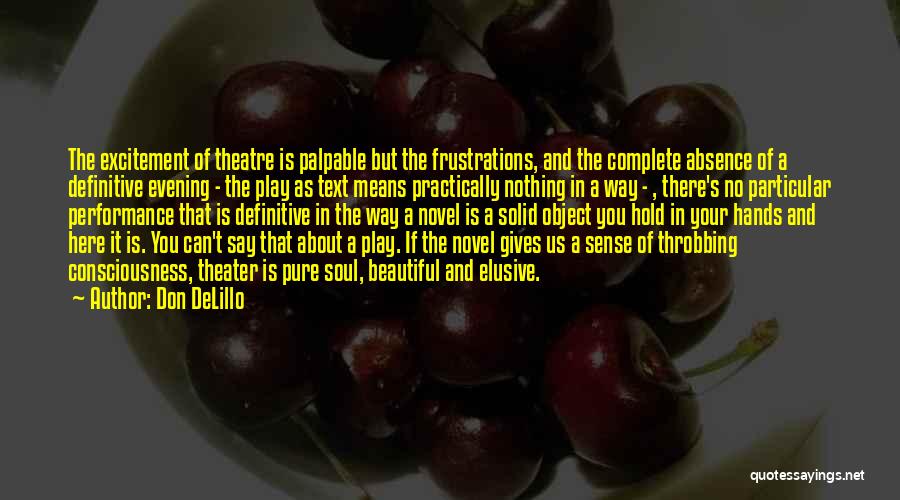 Don DeLillo Quotes: The Excitement Of Theatre Is Palpable But The Frustrations, And The Complete Absence Of A Definitive Evening - The Play