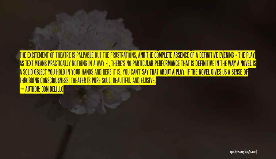 Don DeLillo Quotes: The Excitement Of Theatre Is Palpable But The Frustrations, And The Complete Absence Of A Definitive Evening - The Play