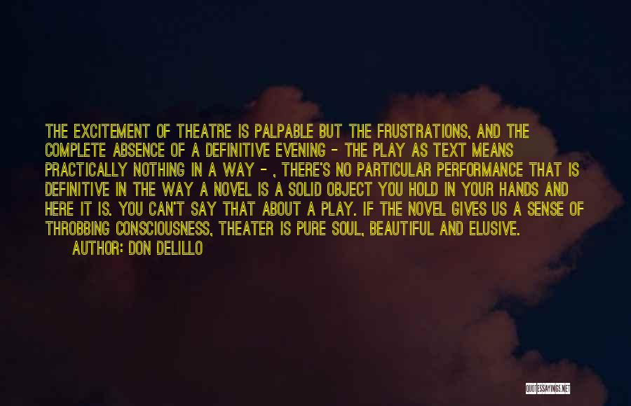 Don DeLillo Quotes: The Excitement Of Theatre Is Palpable But The Frustrations, And The Complete Absence Of A Definitive Evening - The Play