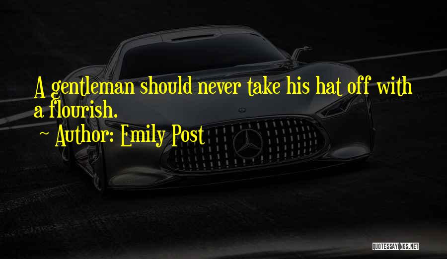 Emily Post Quotes: A Gentleman Should Never Take His Hat Off With A Flourish.