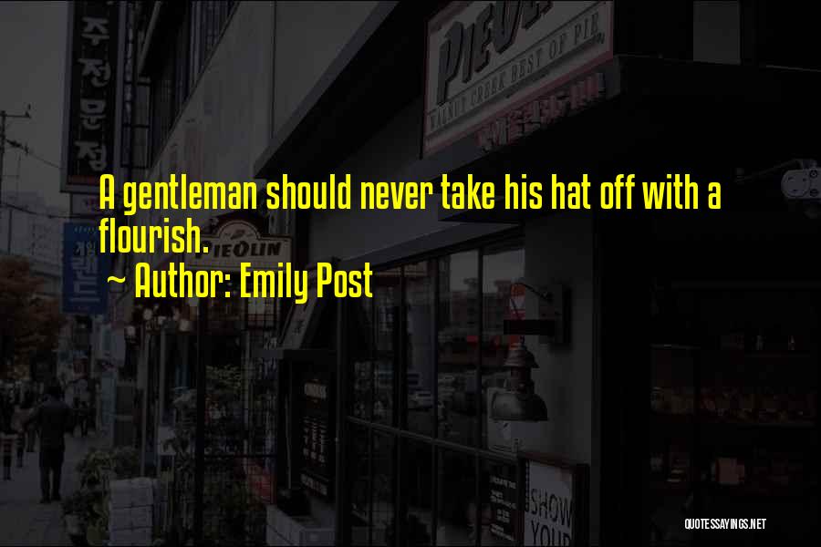 Emily Post Quotes: A Gentleman Should Never Take His Hat Off With A Flourish.