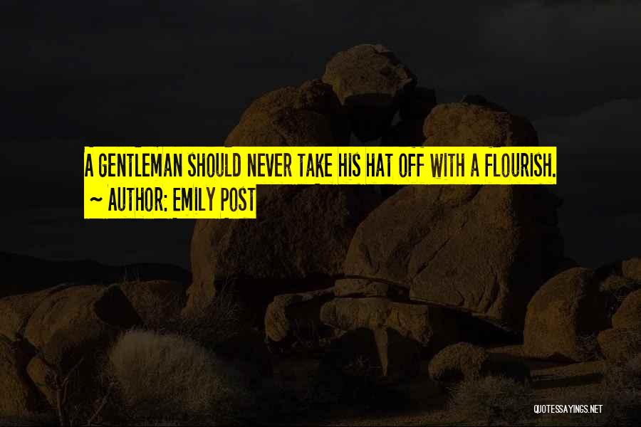 Emily Post Quotes: A Gentleman Should Never Take His Hat Off With A Flourish.