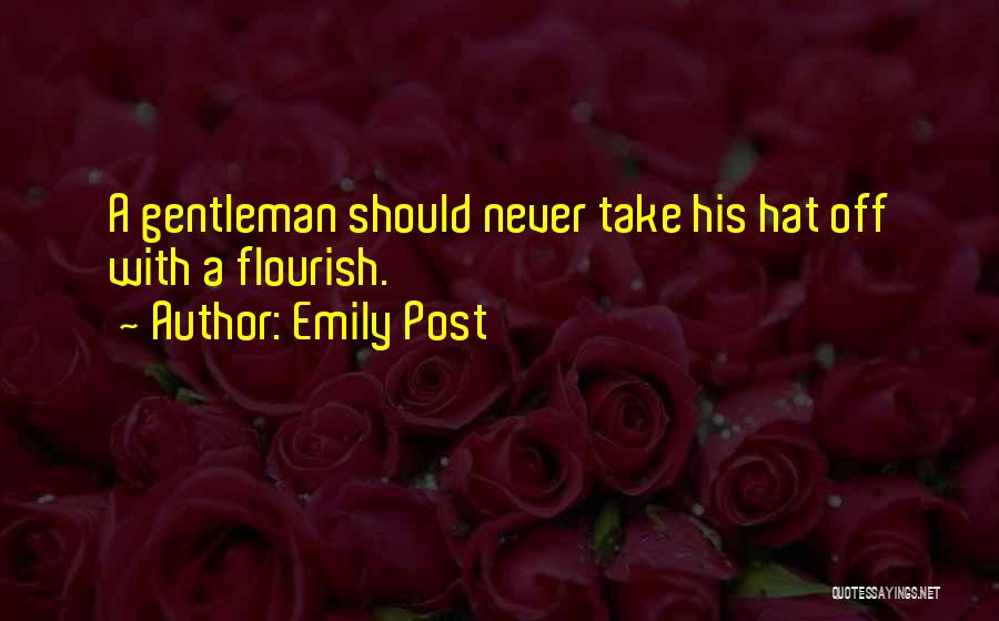 Emily Post Quotes: A Gentleman Should Never Take His Hat Off With A Flourish.