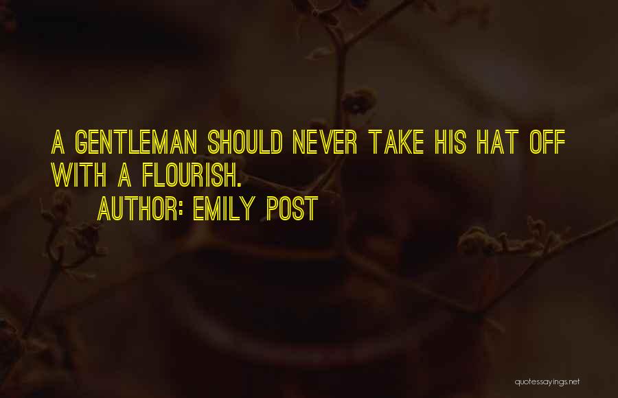 Emily Post Quotes: A Gentleman Should Never Take His Hat Off With A Flourish.