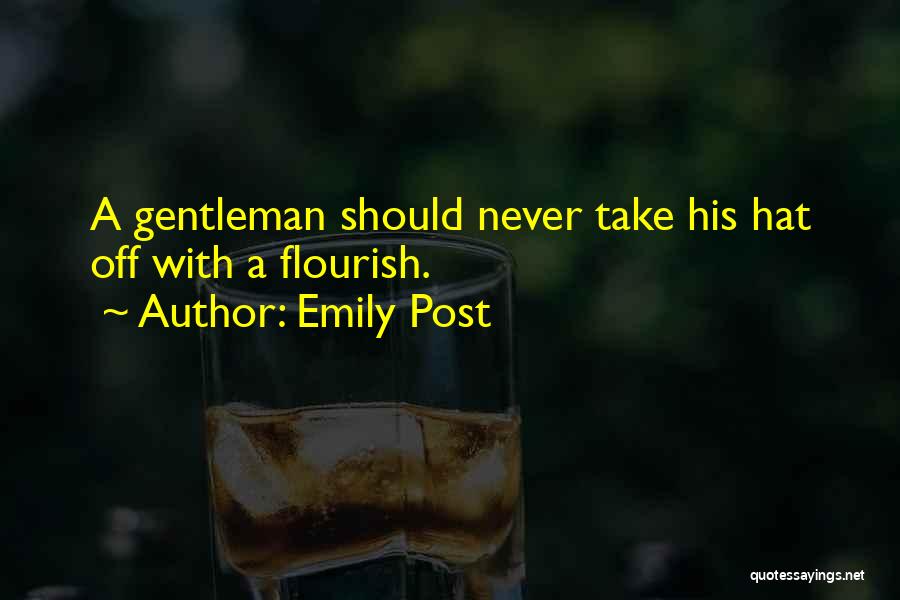 Emily Post Quotes: A Gentleman Should Never Take His Hat Off With A Flourish.
