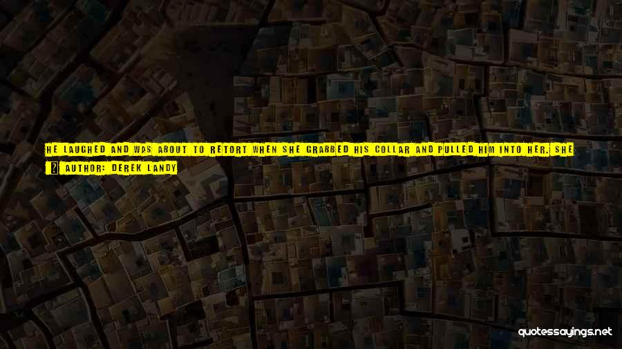Derek Landy Quotes: He Laughed And Was About To Retort When She Grabbed His Collar And Pulled Him Into Her. She Clamped Her