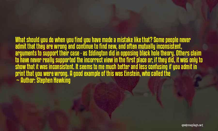 Stephen Hawking Quotes: What Should You Do When You Find You Have Made A Mistake Like That? Some People Never Admit That They