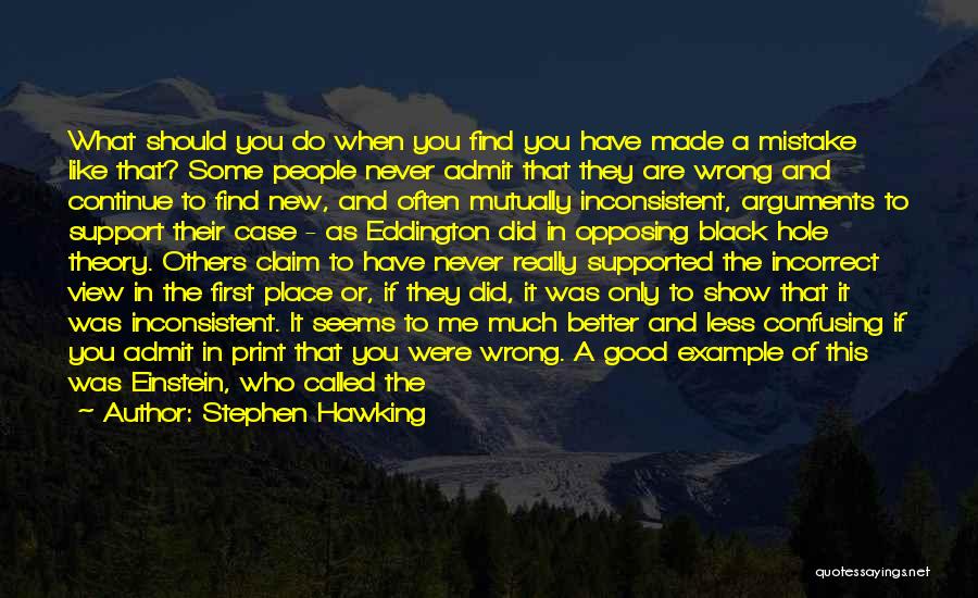 Stephen Hawking Quotes: What Should You Do When You Find You Have Made A Mistake Like That? Some People Never Admit That They